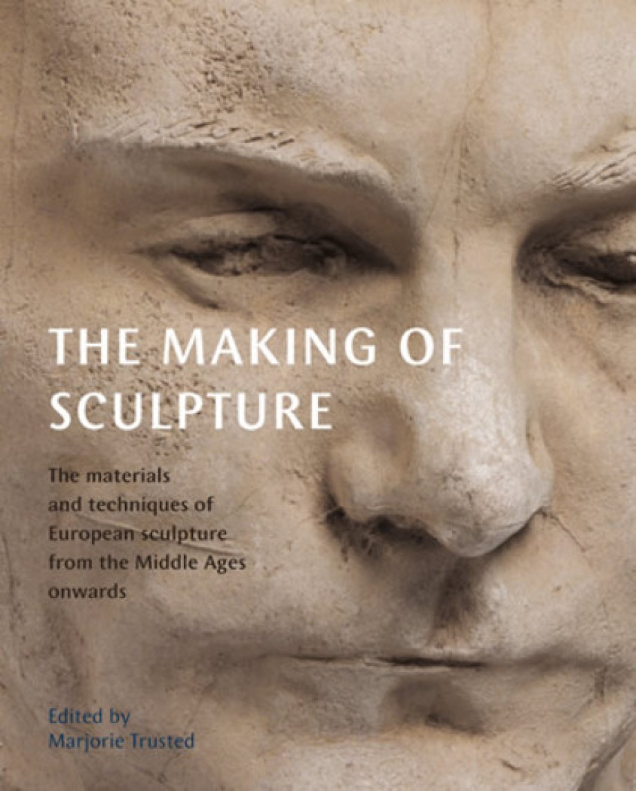 Making of Sculpture The Materials and Techniques of European Sculpture