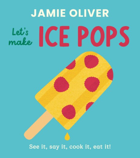 Cover image for Let's Make Ice Pops See it, say it, cook it, eat it!