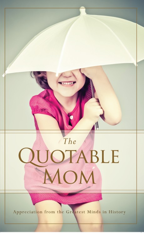 Cover image for Quotable Mom Appreciation from the Greatest Minds in History