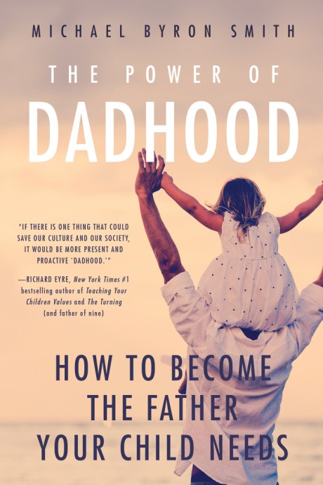 Cover image for Power of Dadhood How to Become the Father Your Child Needs