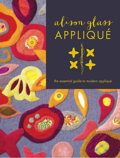 Cover image for Alison Glass Appliqué The Essential Guide to Modern Appliqué