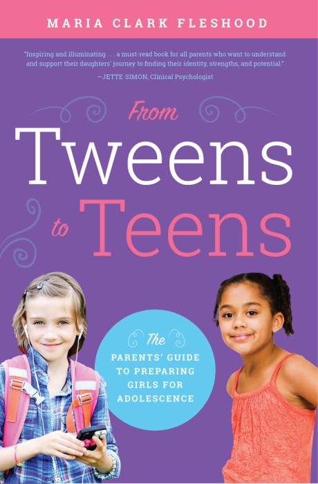 Cover image for From Tweens to Teens The Parents' Guide to Preparing Girls for Adolescence
