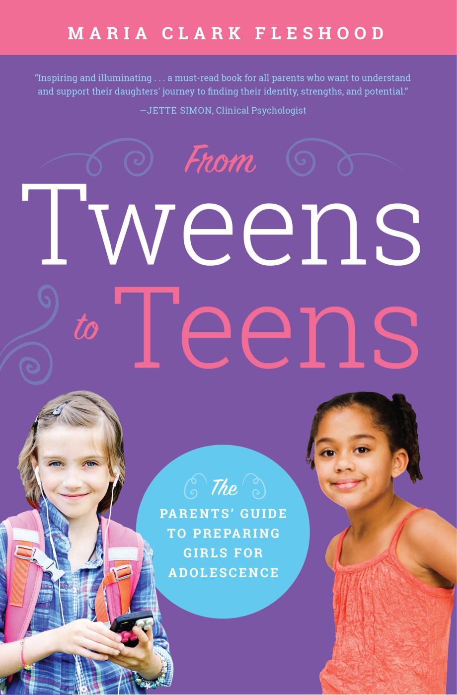 From Tweens to Teens The Parents' Guide to Preparing Girls for Adolescence