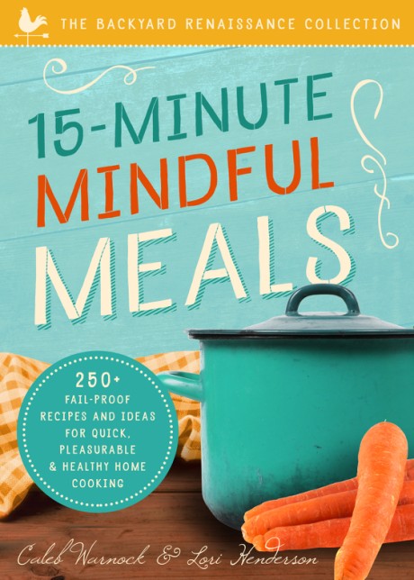 Cover image for 15-Minute Mindful Meals 250+ Recipes and Ideas for Quick, Pleasurable & Healthy Home Cooking