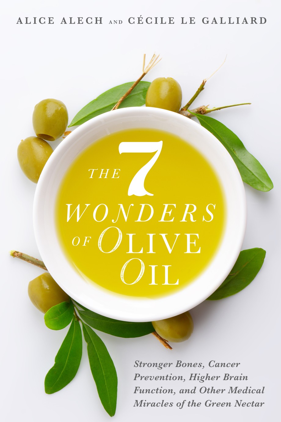 7 Wonders of Olive Oil Stronger Bones, Cancer Prevention, Higher Brain Function, and Other Medical Miracles of the Green Nectar