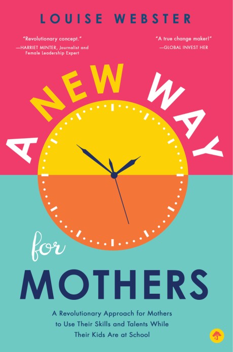 Cover image for New Way for Mothers A Revolutionary Approach for Mothers to Use Their Skills and Talents While Their Children Are at School