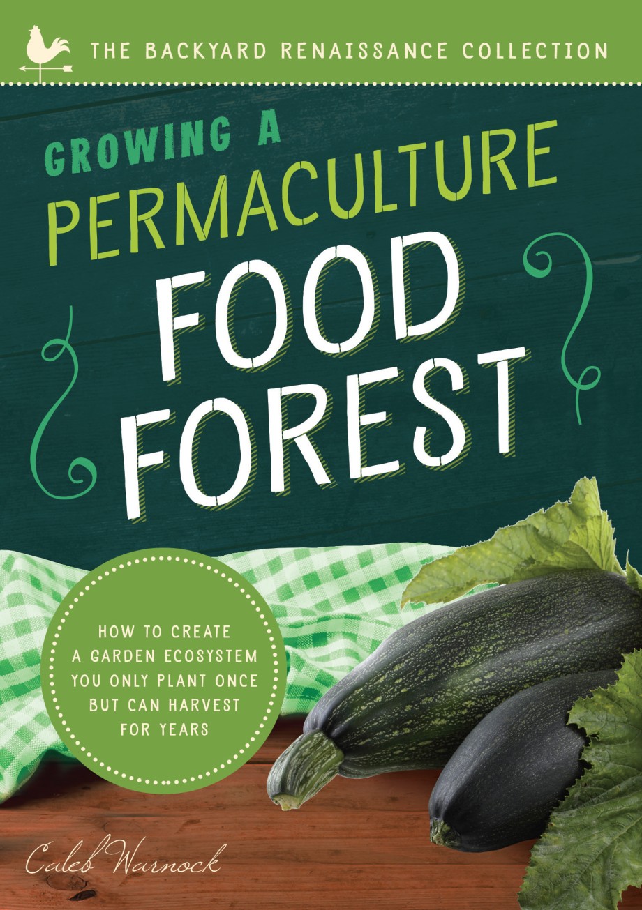 Growing a Permaculture Food Forest How to Create a Garden Ecosystem You Only Plant Once But Can Harvest for Years