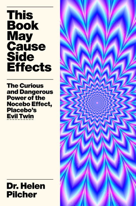 Cover image for This Book May Cause Side Effects The Curious and Dangerous Power of the Nocebo Effect, Placebo's Evil Twin