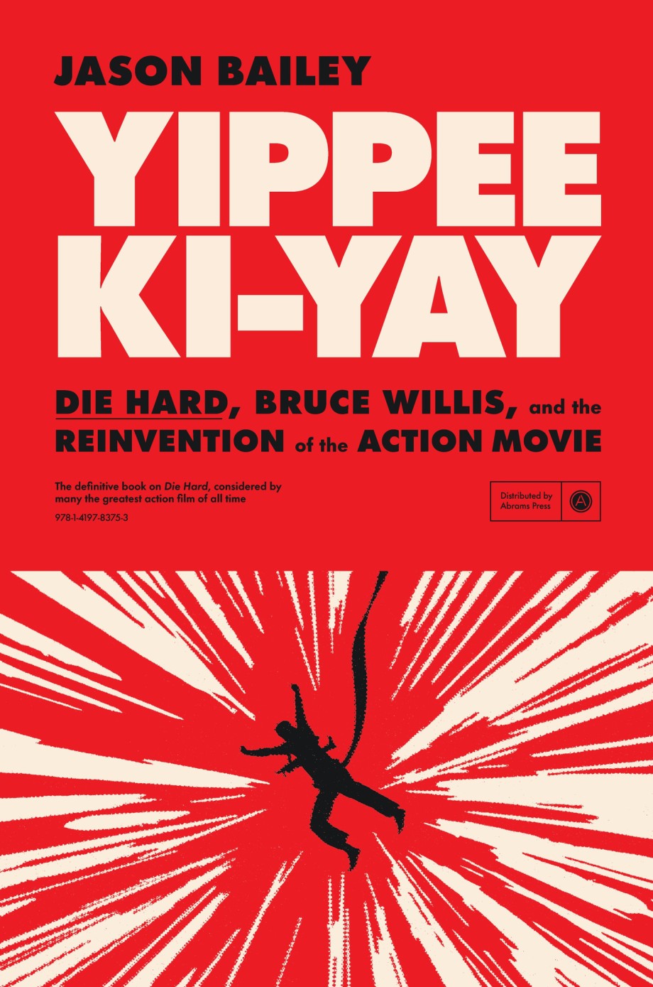 Cover for YIPPEE KI-YAY "Die Hard,&rdquo; Bruce Willis, and the Reinvention of the Action Movie