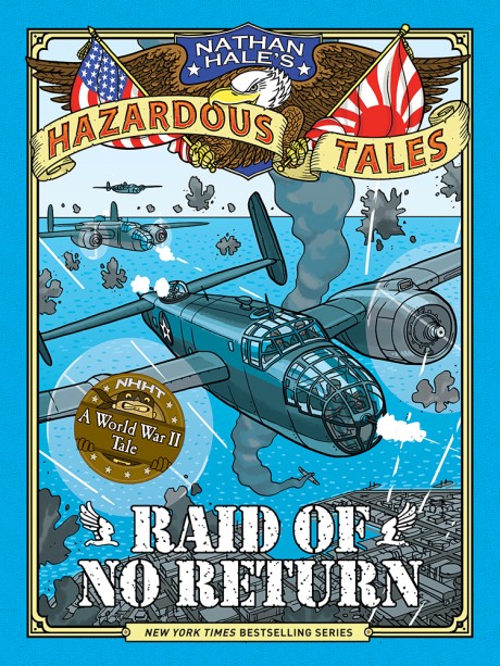 Raid of No Return (Nathan Hale's Hazardous Tales #7) A World War II Tale of the Doolittle Raid
