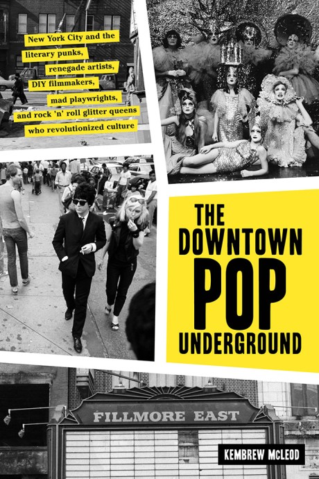Cover image for Downtown Pop Underground New York City and the literary punks, renegade artists, DIY filmmakers, mad playwrights, and rock ’n’ roll glitter queens who revolutionized culture