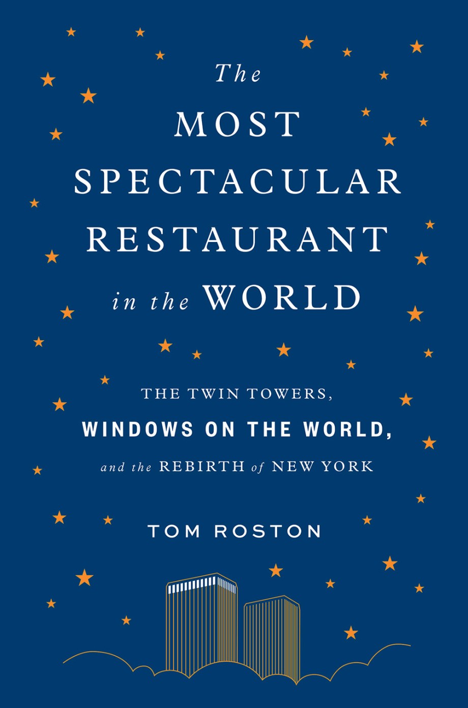 Cover for Most Spectacular Restaurant in the World The Twin Towers, Windows on the World, and the Rebirth of New York