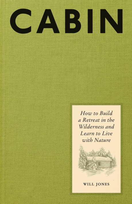 Cover image for Cabin How to Build a Retreat in the Wilderness and Learn to Live with Nature