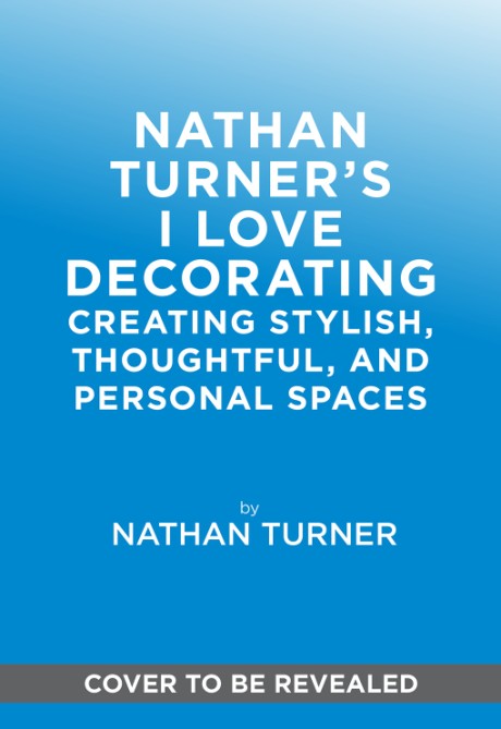 Cover image for Nathan Turner’s I Love Decorating Creating Stylish, Thoughtful, and Personal Spaces