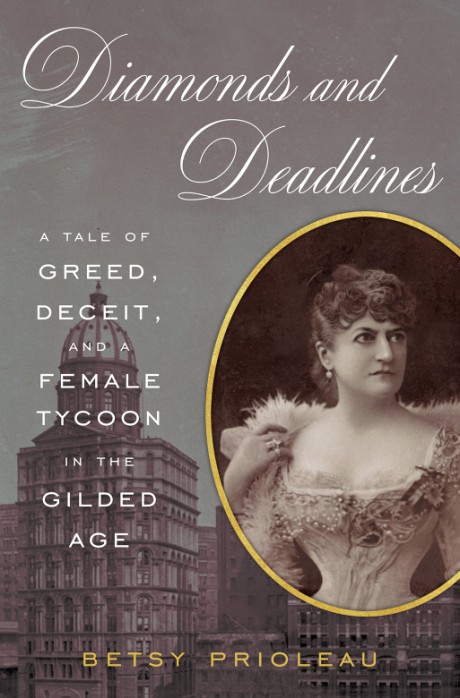 Cover image for Diamonds and Deadlines A Tale of Greed, Deceit, and a Female Tycoon in the Gilded Age