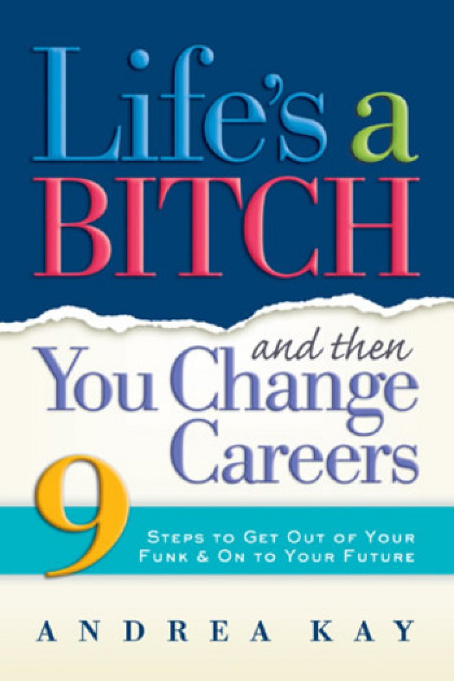 Life's a Bitch and Then You Change Careers 9 Steps to Get You Out of Your Funk & on to Your Future