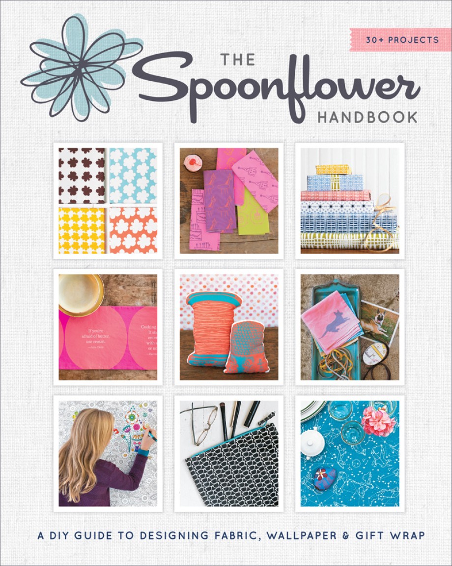 Cover for Spoonflower Handbook A DIY Guide to Designing Fabric, Wallpaper & Gift Wrap with 30+ Projects