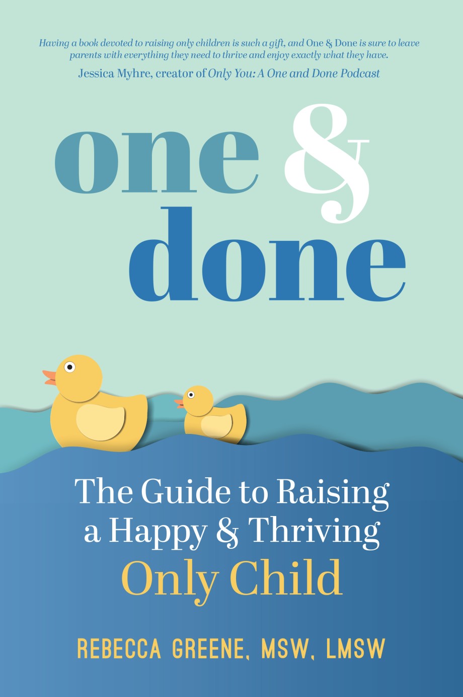 One and Done The Guide to Raising a Happy and Thriving Only Child