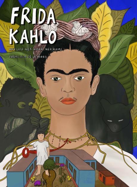 Cover image for Frida Kahlo Her Life, Her Work, Her Home