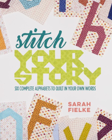 Cover image for Stitch Your Story Six Complete Alphabets to Quilt in Your Own Words