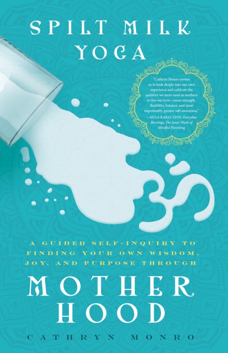 Cover image for Spilt Milk Yoga A Guided Self-Inquiry to Finding Your Own Wisdom, Joy, and Purpose Through Motherhood