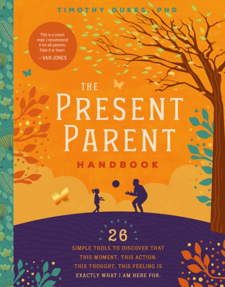 Cover image for Present Parent Handbook 26 Simple Tools to Discover that This Moment, This Action, This Thought, This Feeling Is Exactly Why I Am Here