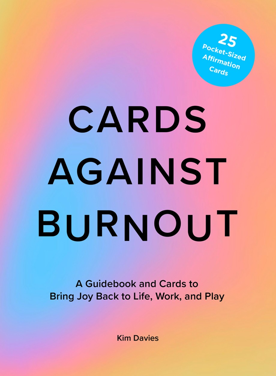 Cards Against Burnout A Guidebook and Cards to Bring Joy Back to Life, Work, and Play