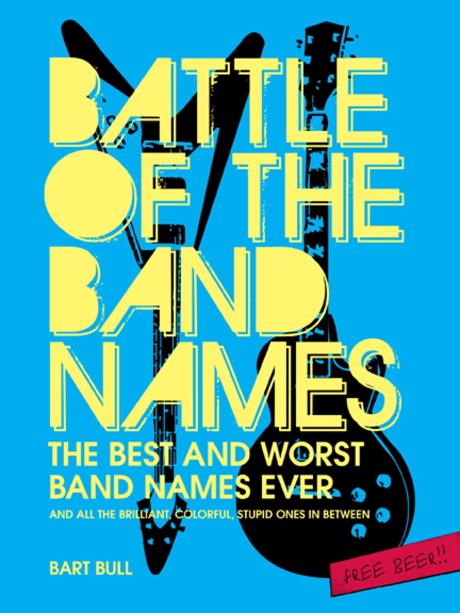 Battle of the Band Names The Best and Worst Band Names Ever (and All the Brilliant, Colorful, Stupid Ones in Between)