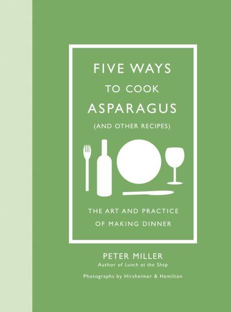 Cover image for Five Ways to Cook Asparagus (and Other Recipes) The Art and Practice of Making Dinner