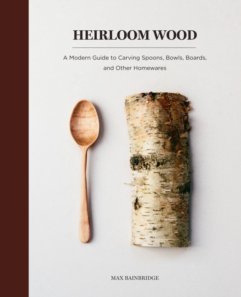 Cover for Heirloom Wood A Modern Guide to Carving Spoons, Bowls, Boards, and Other Homewares