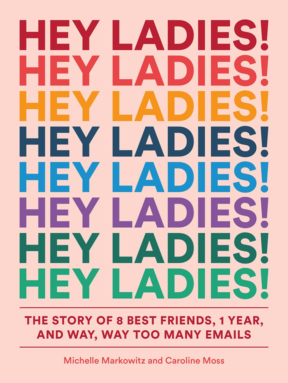 Cover for Hey Ladies! The Story of 8 Best Friends, 1 Year, and Way, Way Too Many Emails