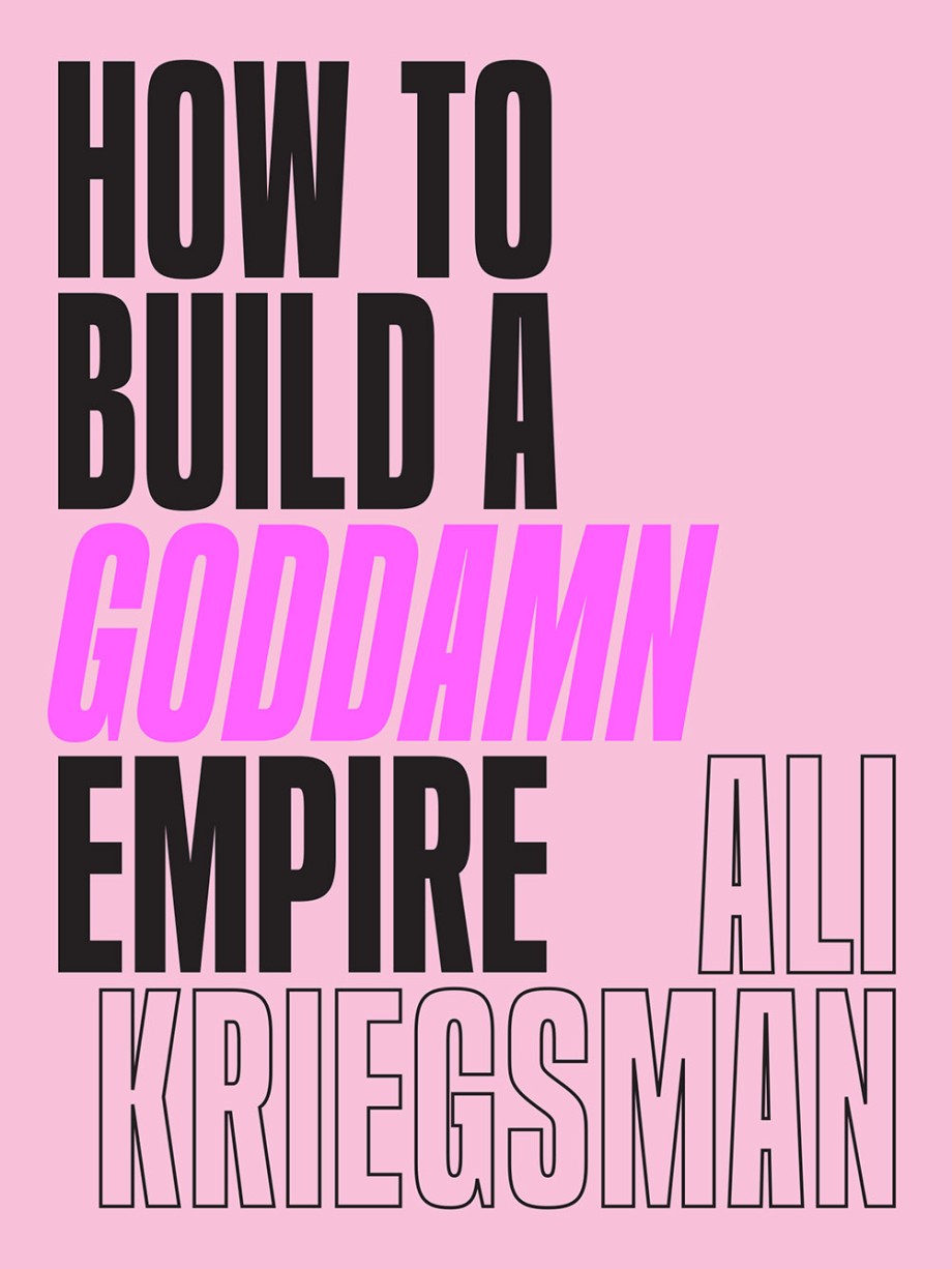 Cover for How to Build a Goddamn Empire Advice on Creating Your Brand with High-Tech Smarts, Elbow Grease, Infinite Hustle, and a Whole Lotta Heart