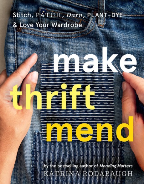 Cover image for Make Thrift Mend Stitch, Patch, Darn, Plant-Dye & Love Your Wardrobe