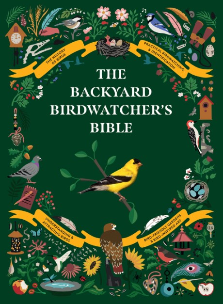 Backyard Birdwatcher's Bible Birds, Behaviors, Habitats, Identification, Art & Other Home Crafts