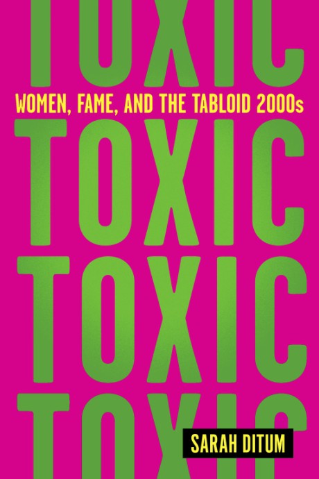 Cover image for Toxic: Women, Fame, and the Tabloid 2000s 