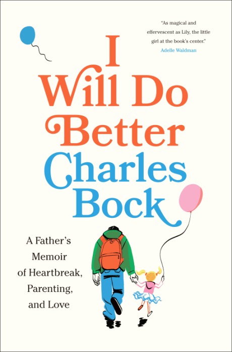 Cover image for I Will Do Better A Father’s Memoir of Heartbreak, Parenting, and Love