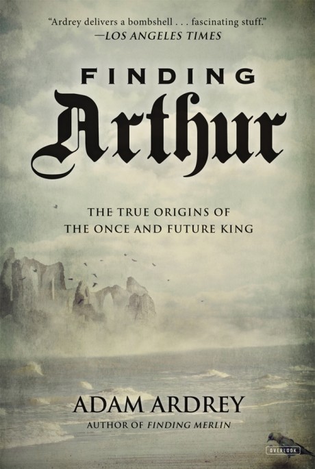 Cover image for Finding Arthur The True Origins of the Once and Future King