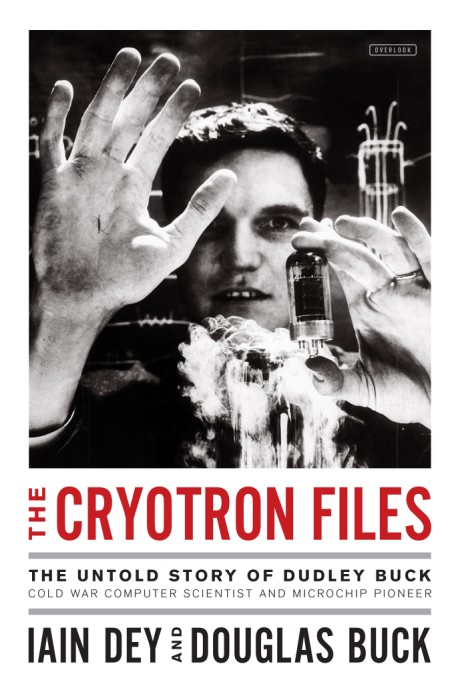 Cover image for Cryotron Files The Untold Story of Dudley Buck, Cold War Computer Scientist and Microchip Pioneer