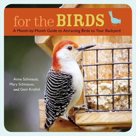 Cover image for For the Birds A Month-by-Month Guide to Attracting Birds to Your Backyard