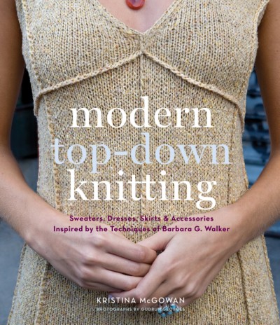 Modern Top-Down Knitting Sweaters, Dresses, Skirts & Accessories Inspired by the Techniques of Barbara G. Walker