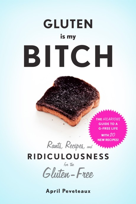 Cover image for Gluten Is My Bitch Rants, Recipes, and Ridiculousness for the Gluten-Free