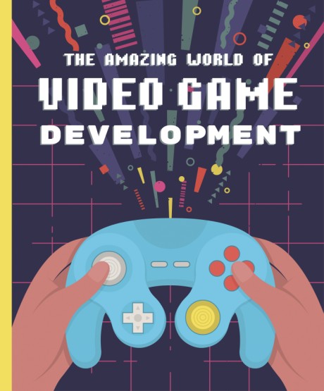Cover image for Amazing World of Video Game Development 