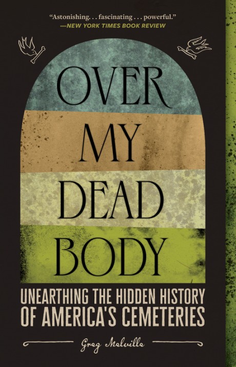 Cover image for Over My Dead Body Unearthing the Hidden History of America's Cemeteries