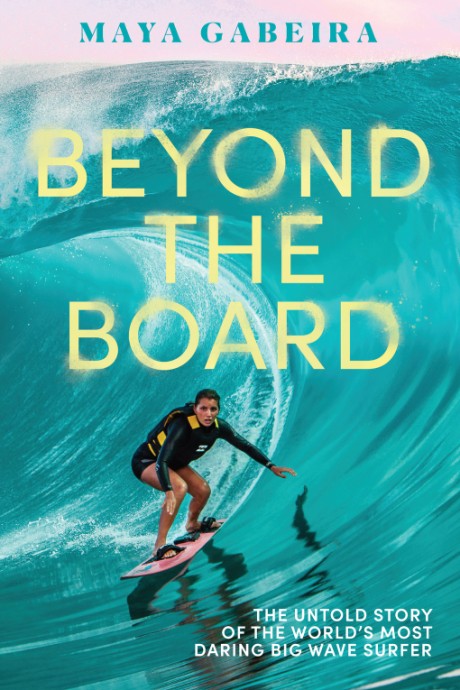 Cover image for Beyond the Board The Untold Story of the World's Most Daring Big Wave Surfer