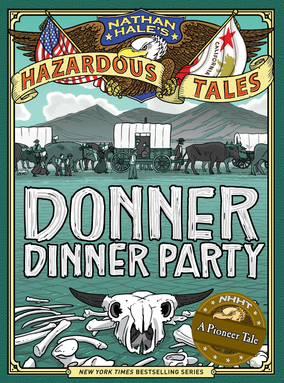 Donner Dinner Party: Bigger & Badder Edition (Nathan Hale's Hazardous Tales #3) A Pioneer Tale
