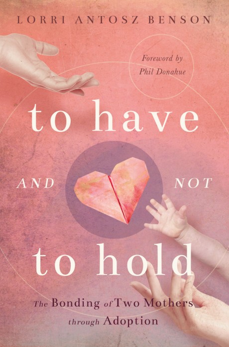 Cover image for To Have and Not to Hold The Bonding of Two Mothers through Adoption