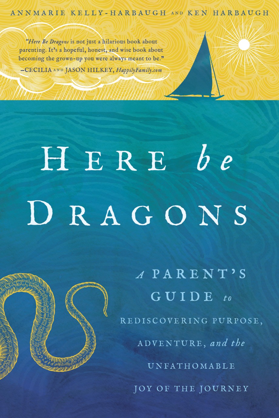 Here Be Dragons A Parent's Guide to Rediscovering Purpose, Adventure, and the Unfathomable Joy of the Journey