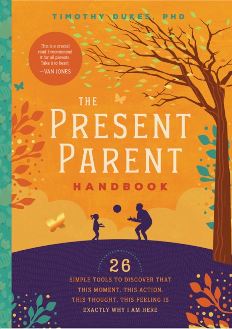 Cover image for Present Parent Handbook 26 Simple Tools to Discover that This Moment, This Action, This Thought, This Feeling Is Exactly Why I Am Here