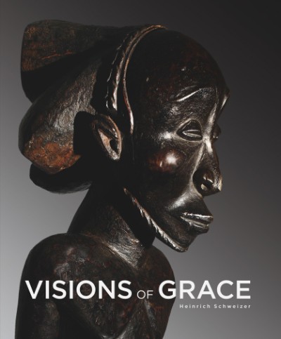 Visions of Grace 100 African Masterpieces from the Collection of Daniel and Marian Malcolm
