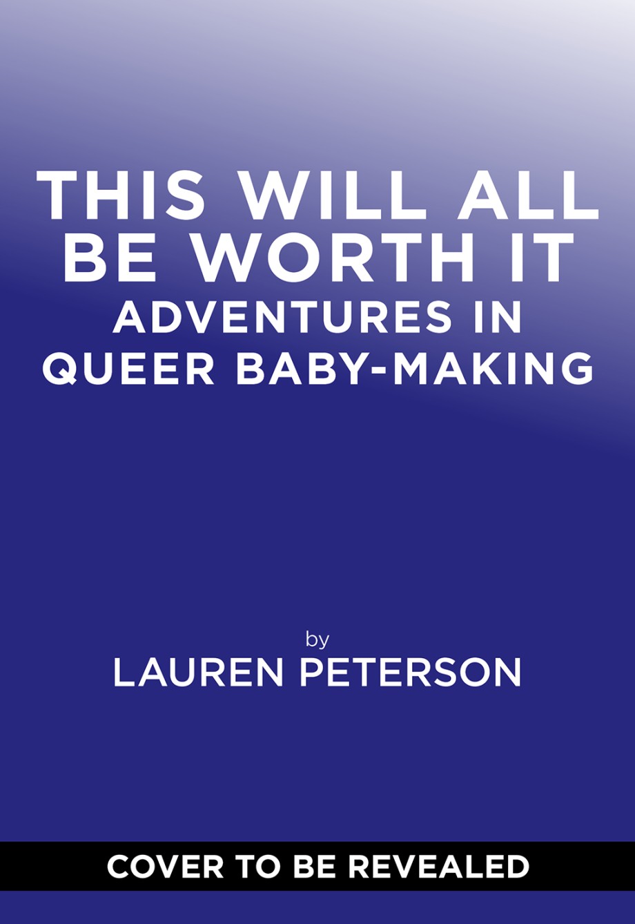 This Will All Be Worth It Adventures in Queer Baby-Making